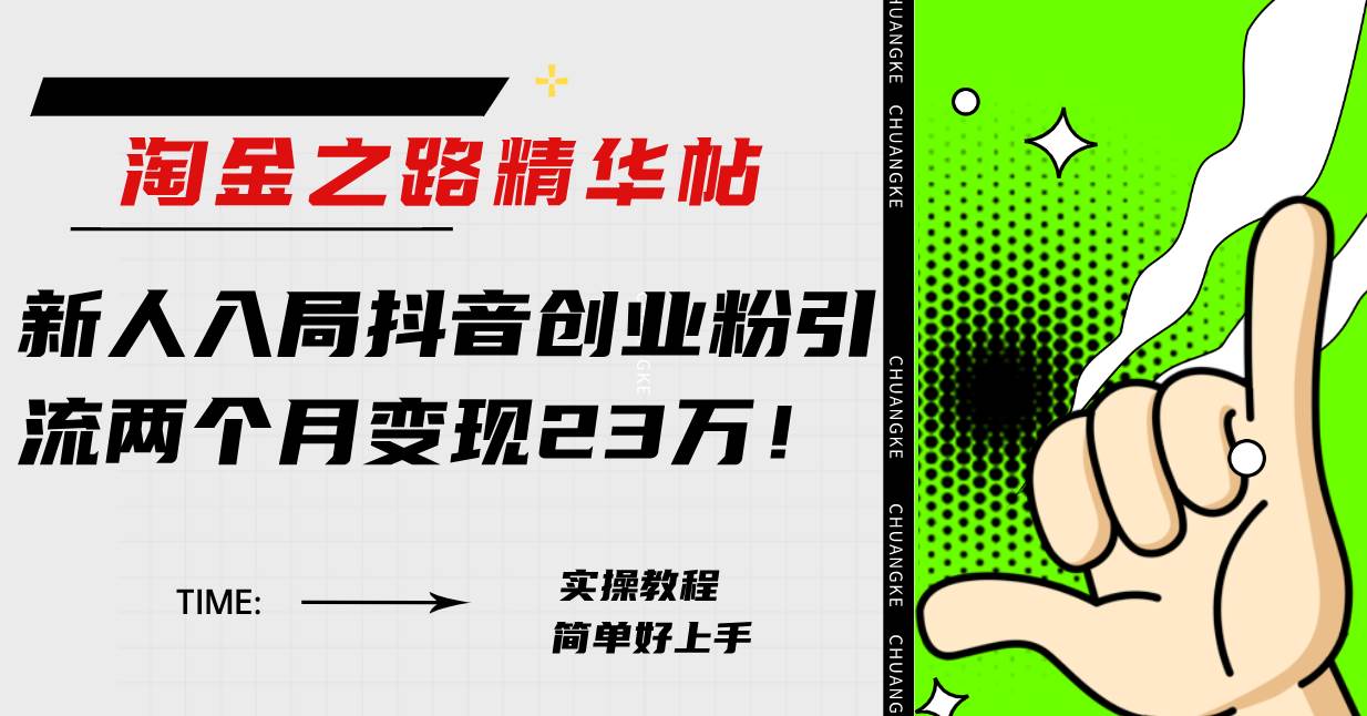 淘金之路精华帖新人入局抖音创业粉引流两个月变现23万！搞钱吧-网创项目资源站-副业项目-创业项目-搞钱项目搞钱吧