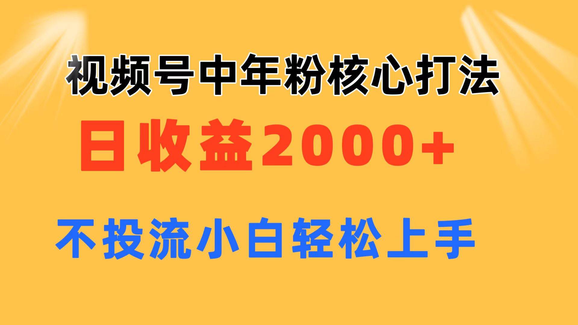 视频号中年粉核心玩法 日收益2000+ 不投流小白轻松上手搞钱吧-网创项目资源站-副业项目-创业项目-搞钱项目搞钱吧
