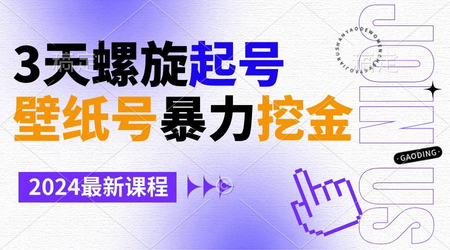 壁纸号暴力挖金，3天螺旋起号，小白也能月入1w+搞钱吧-网创项目资源站-副业项目-创业项目-搞钱项目搞钱吧