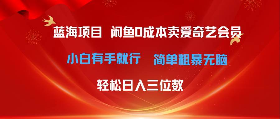 最新蓝海项目咸鱼零成本卖爱奇艺会员小白有手就行 无脑操作轻松日入三位数搞钱吧-网创项目资源站-副业项目-创业项目-搞钱项目搞钱吧