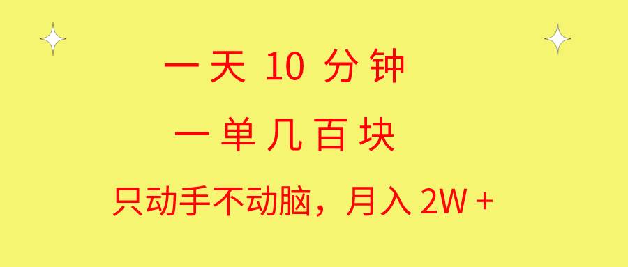 一天10 分钟 一单几百块 简单无脑操作 月入2W+教学搞钱吧-网创项目资源站-副业项目-创业项目-搞钱项目搞钱吧