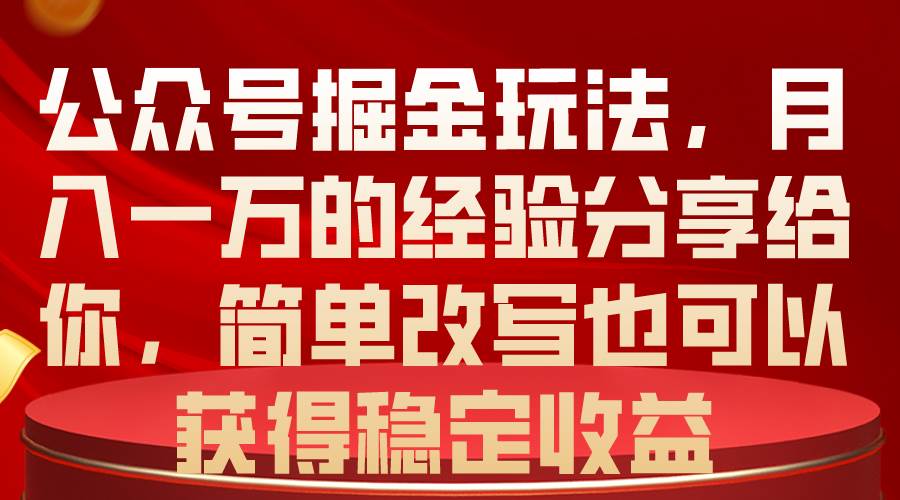 公众号掘金玩法，月入一万的经验分享给你，简单改写也可以获得稳定收益搞钱吧-网创项目资源站-副业项目-创业项目-搞钱项目搞钱吧