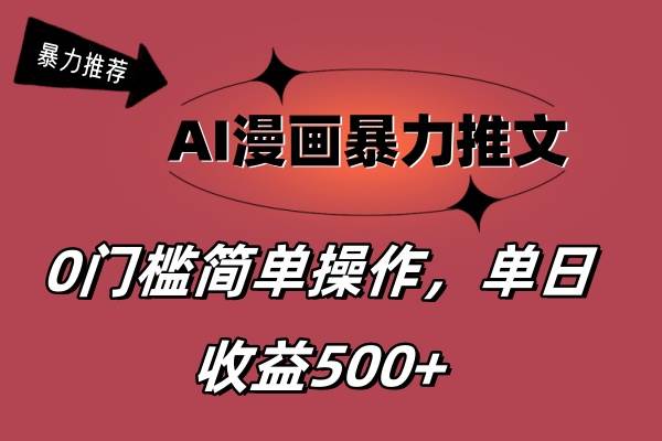 AI漫画暴力推文，播放轻松20W+，0门槛矩阵操作，单日变现500+搞钱吧-网创项目资源站-副业项目-创业项目-搞钱项目搞钱吧