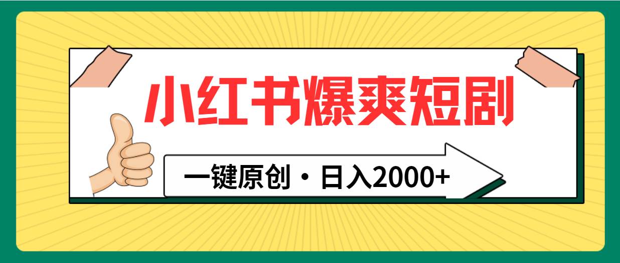小红书，爆爽短剧，一键原创，日入2000+搞钱吧-网创项目资源站-副业项目-创业项目-搞钱项目搞钱吧