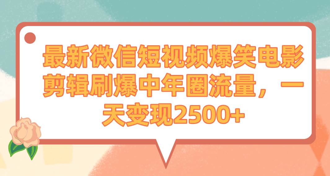 最新微信短视频爆笑电影剪辑刷爆中年圈流量，一天变现2500+搞钱吧-网创项目资源站-副业项目-创业项目-搞钱项目搞钱吧