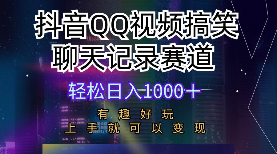 抖音QQ视频搞笑聊天记录赛道 有趣好玩 新手上手就可以变现 轻松日入1000＋搞钱吧-网创项目资源站-副业项目-创业项目-搞钱项目搞钱吧