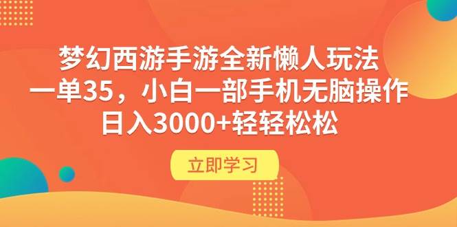 梦幻西游手游全新懒人玩法 一单35 小白一部手机无脑操作 日入3000+轻轻松松搞钱吧-网创项目资源站-副业项目-创业项目-搞钱项目搞钱吧