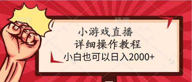 小游戏直播详细操作教程，小白也可以日入2000+搞钱吧-网创项目资源站-副业项目-创业项目-搞钱项目搞钱吧