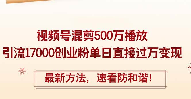 精华帖视频号混剪500万播放引流17000创业粉，单日直接过万变现，最新方…搞钱吧-网创项目资源站-副业项目-创业项目-搞钱项目搞钱吧