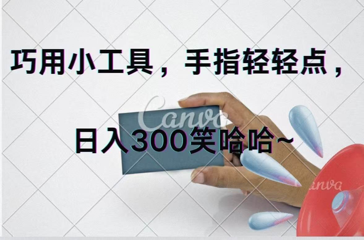 巧用小工具，每天动动手，轻松日入300+搞钱吧-网创项目资源站-副业项目-创业项目-搞钱项目搞钱吧
