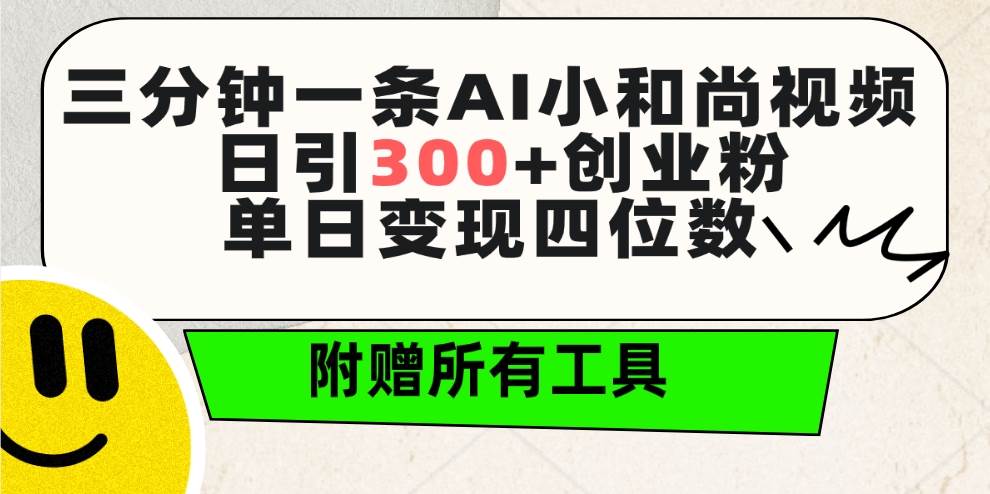 三分钟一条AI小和尚视频 ，日引300+创业粉。单日变现四位数 ，附赠全套工具搞钱吧-网创项目资源站-副业项目-创业项目-搞钱项目搞钱吧
