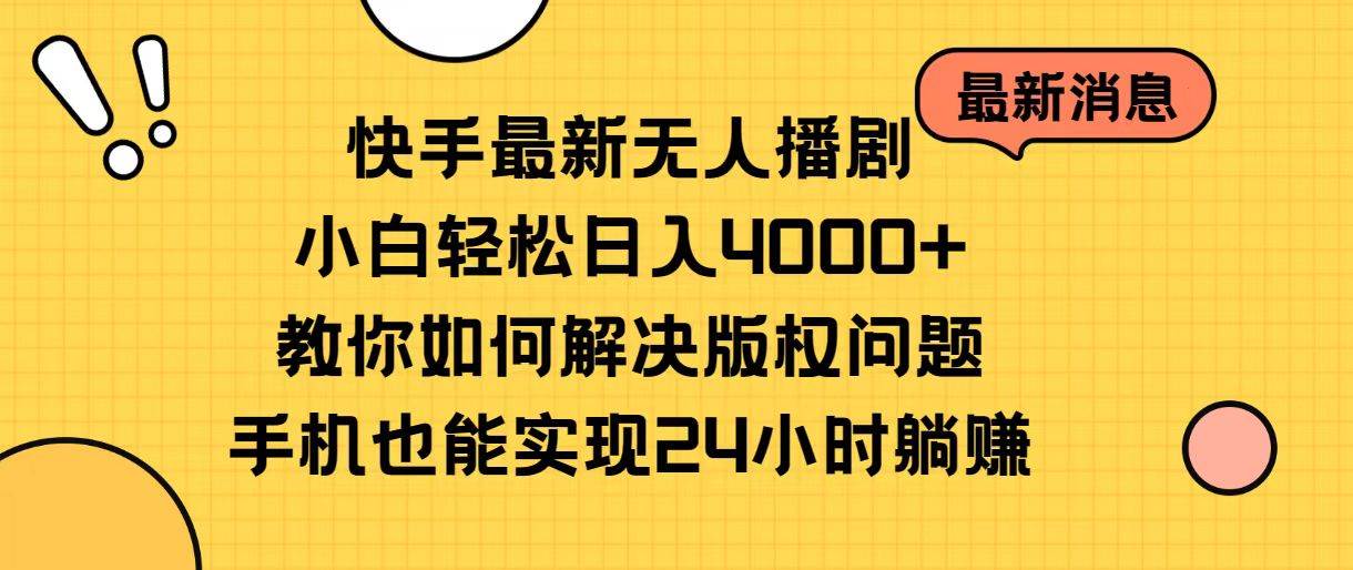 快手最新无人播剧，小白轻松日入4000+教你如何解决版权问题，手机也能…搞钱吧-网创项目资源站-副业项目-创业项目-搞钱项目搞钱吧