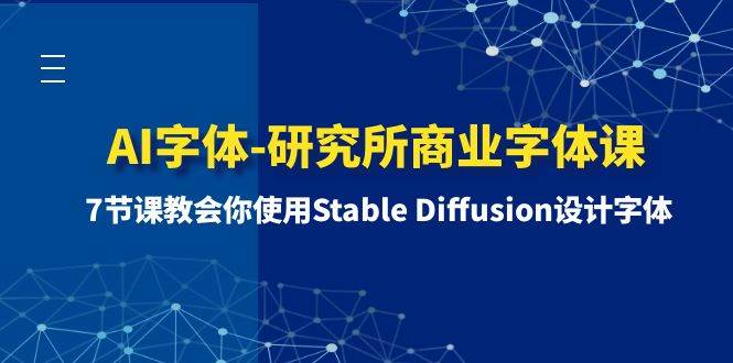AI字体-研究所商业字体课-第1期：7节课教会你使用Stable Diffusion设计字体搞钱吧-网创项目资源站-副业项目-创业项目-搞钱项目搞钱吧