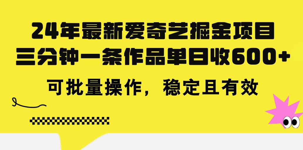 24年 最新爱奇艺掘金项目，三分钟一条作品单日收600+，可批量操作，稳…搞钱吧-网创项目资源站-副业项目-创业项目-搞钱项目搞钱吧
