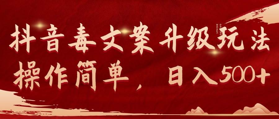 抖音毒文案升级玩法，操作简单，日入500+搞钱吧-网创项目资源站-副业项目-创业项目-搞钱项目搞钱吧