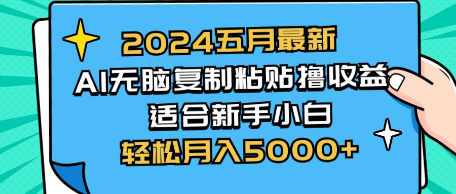 2024五月最新AI撸收益玩法 无脑复制粘贴 新手小白也能操作 轻松月入5000+搞钱吧-网创项目资源站-副业项目-创业项目-搞钱项目搞钱吧