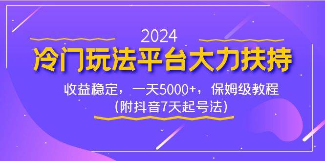 2024冷门玩法平台大力扶持，收益稳定，一天5000+，保姆级教程（附抖音7…搞钱吧-网创项目资源站-副业项目-创业项目-搞钱项目搞钱吧