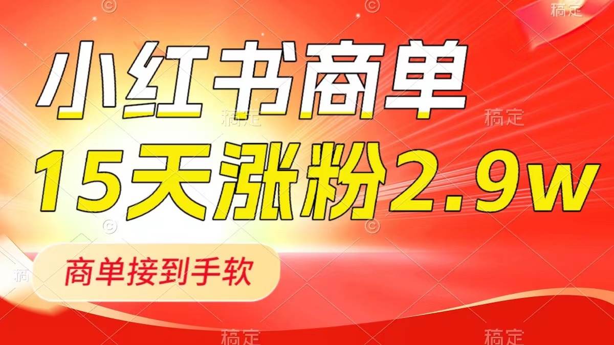 小红书商单最新玩法，新号15天2.9w粉，商单接到手软，1分钟一篇笔记搞钱吧-网创项目资源站-副业项目-创业项目-搞钱项目搞钱吧