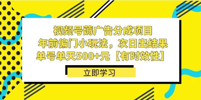 视频号薅广告分成项目，年前偏门小玩法，次日出结果，单号单天500+元【有时效性】搞钱吧-网创项目资源站-副业项目-创业项目-搞钱项目搞钱吧