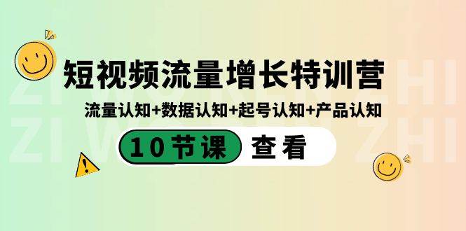 短视频流量增长特训营：流量认知+数据认知+起号认知+产品认知（10节课）搞钱吧-网创项目资源站-副业项目-创业项目-搞钱项目搞钱吧