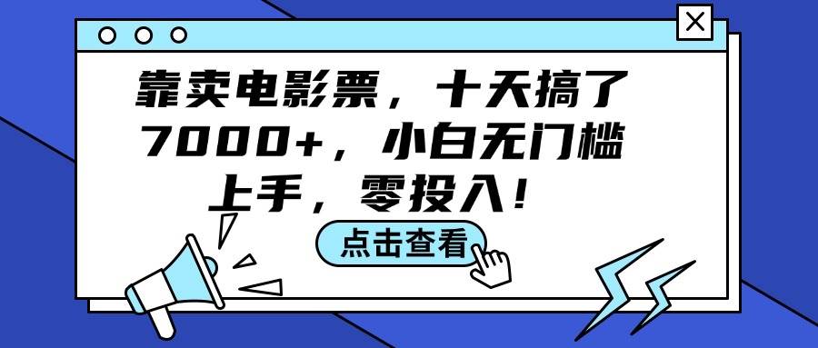 靠卖电影票，十天搞了7000+，小白无门槛上手，零投入！搞钱吧-网创项目资源站-副业项目-创业项目-搞钱项目搞钱吧