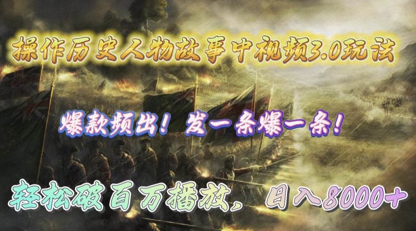 操作历史人物故事中视频3.0玩法，发一条爆一条！轻松破百万播放，日入8000+搞钱吧-网创项目资源站-副业项目-创业项目-搞钱项目搞钱吧