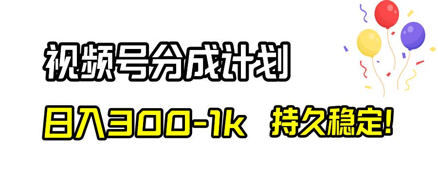 视频号分成计划，日入300-1k，持久稳定！搞钱吧-网创项目资源站-副业项目-创业项目-搞钱项目搞钱吧