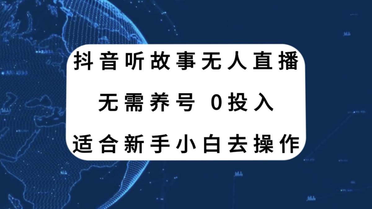 抖音听故事无人直播新玩法，无需养号、适合新手小白去操作搞钱吧-网创项目资源站-副业项目-创业项目-搞钱项目搞钱吧
