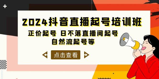 2024抖音直播起号培训班，正价起号 日不落直播间起号 自然流起号等-33节搞钱吧-网创项目资源站-副业项目-创业项目-搞钱项目搞钱吧
