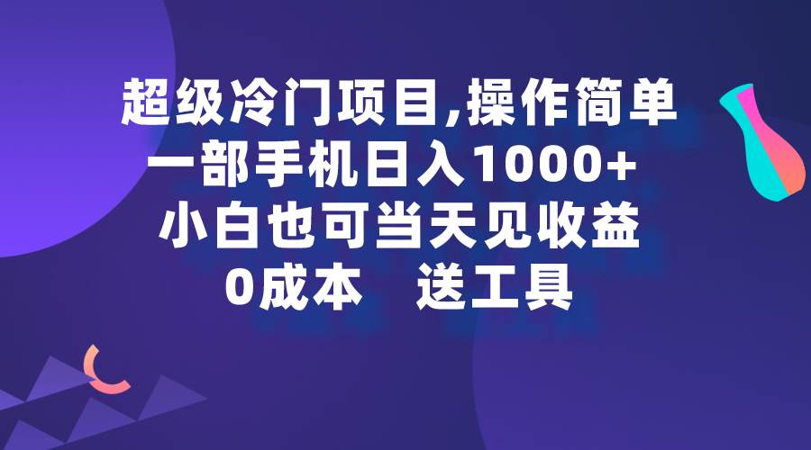 超级冷门项目,操作简单，一部手机轻松日入1000+，小白也可当天看见收益搞钱吧-网创项目资源站-副业项目-创业项目-搞钱项目搞钱吧