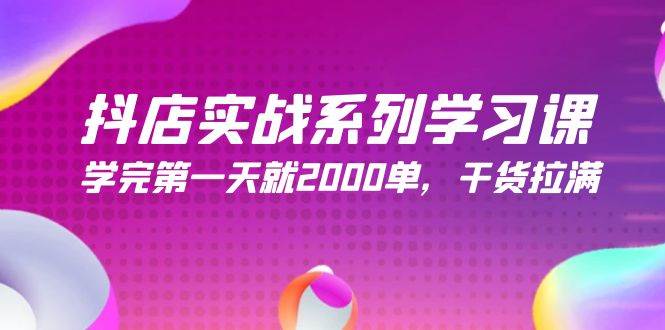 抖店实战系列学习课，学完第一天就2000单，干货拉满（245节课）搞钱吧-网创项目资源站-副业项目-创业项目-搞钱项目搞钱吧