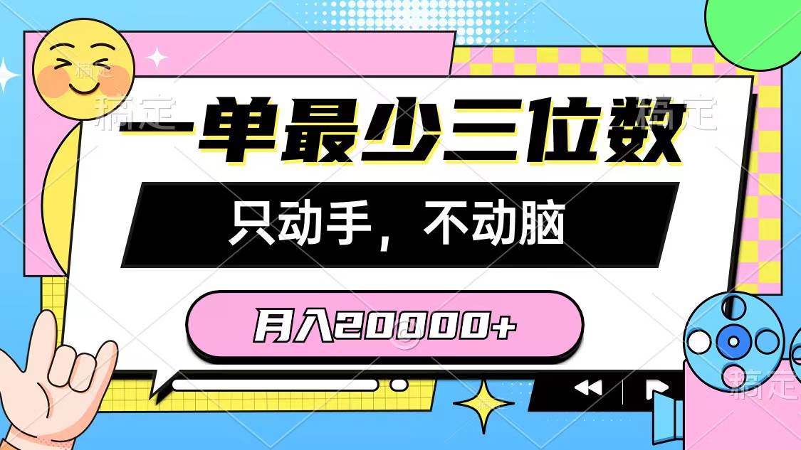 一单最少三位数，只动手不动脑，月入2万，看完就能上手，详细教程搞钱吧-网创项目资源站-副业项目-创业项目-搞钱项目搞钱吧