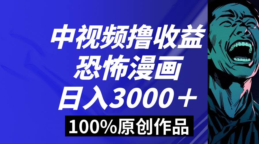 中视频恐怖漫画暴力撸收益，日入3000＋，100%原创玩法，小白轻松上手多…搞钱吧-网创项目资源站-副业项目-创业项目-搞钱项目搞钱吧