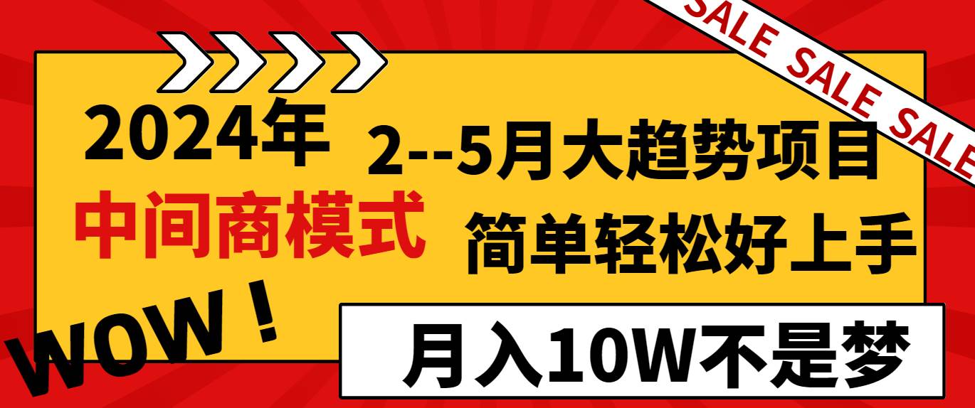 2024年2–5月大趋势项目，利用中间商模式，简单轻松好上手，轻松月入10W…搞钱吧-网创项目资源站-副业项目-创业项目-搞钱项目搞钱吧