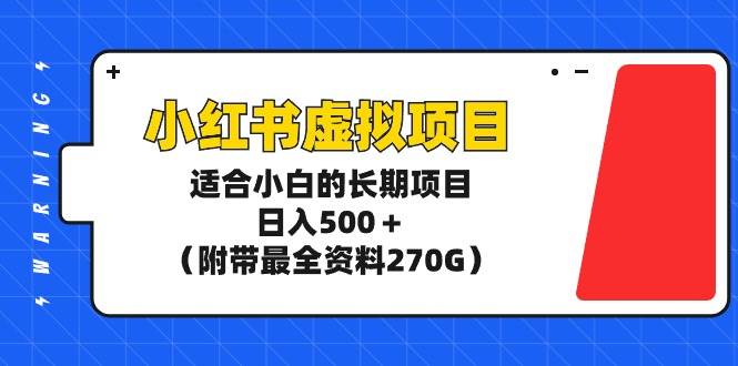 小红书虚拟项目，适合小白的长期项目，日入500＋（附带最全资料270G）搞钱吧-网创项目资源站-副业项目-创业项目-搞钱项目搞钱吧