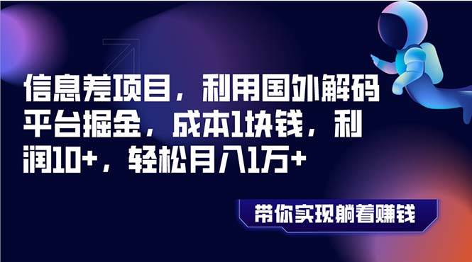 信息差项目，利用国外解码平台掘金，成本1块钱，利润10+，轻松月入1万+搞钱吧-网创项目资源站-副业项目-创业项目-搞钱项目搞钱吧