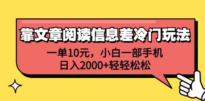 靠文章阅读信息差冷门玩法，一单10元，小白一部手机，日入2000+轻轻松松搞钱吧-网创项目资源站-副业项目-创业项目-搞钱项目搞钱吧