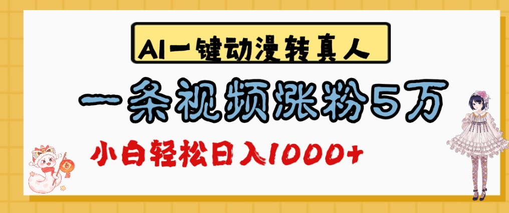 最新AI一键动漫转真人，一条视频爆涨5万粉，单日变现1000+搞钱吧-网创项目资源站-副业项目-创业项目-搞钱项目搞钱吧