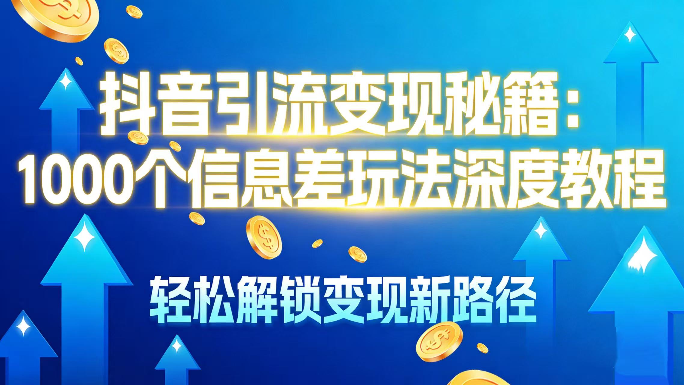 抖音引流变现秘籍：1000 个信息差玩法深度教程，轻松解锁变现新路径搞钱吧-网创项目资源站-副业项目-创业项目-搞钱项目搞钱吧