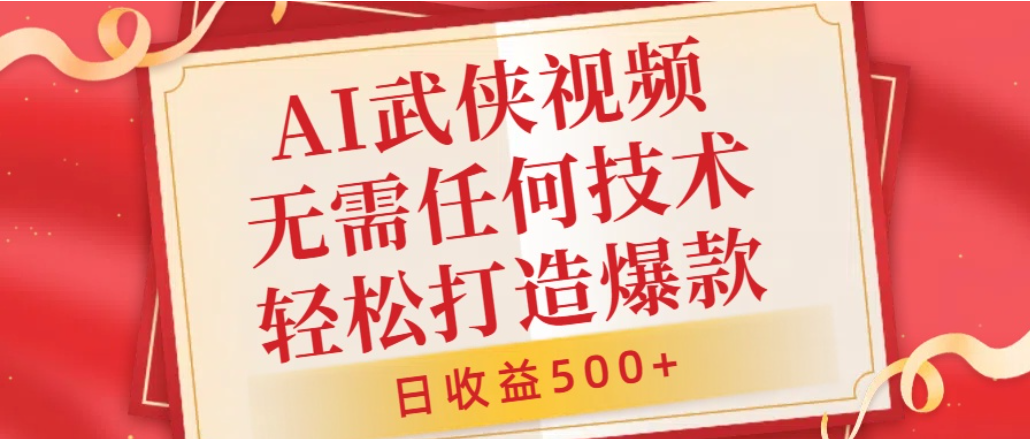 AI武侠视频，无脑打造爆款视频，小白轻松无压力上手，日收益500+，无需任何技术搞钱吧-网创项目资源站-副业项目-创业项目-搞钱项目搞钱吧