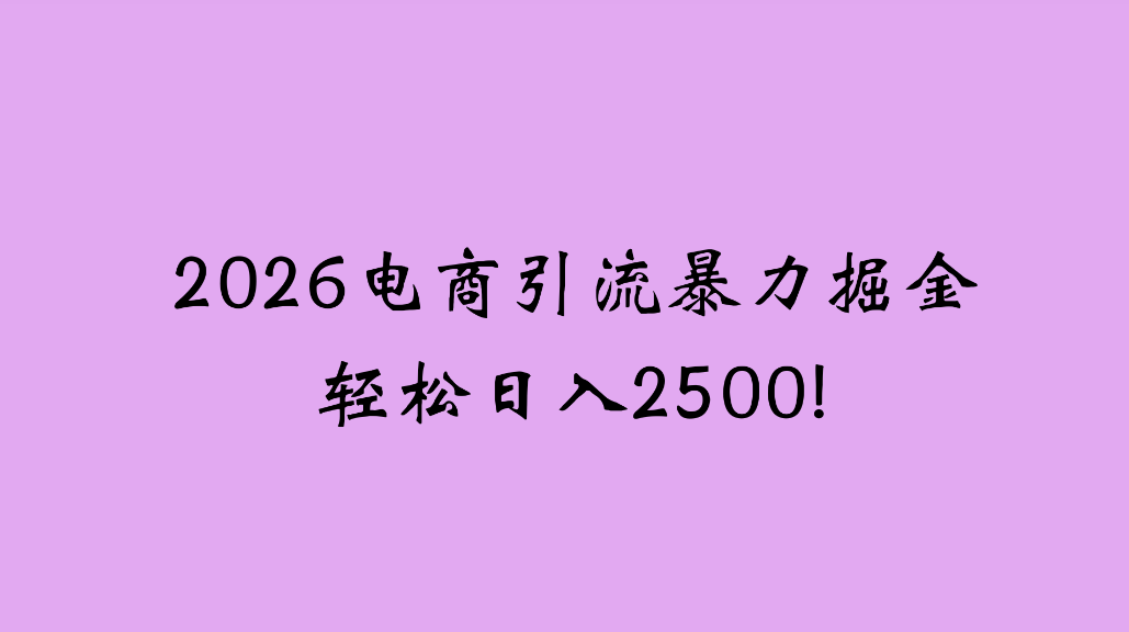 2026电商引流新玩法，日引200，日可入2500+搞钱吧-网创项目资源站-副业项目-创业项目-搞钱项目搞钱吧