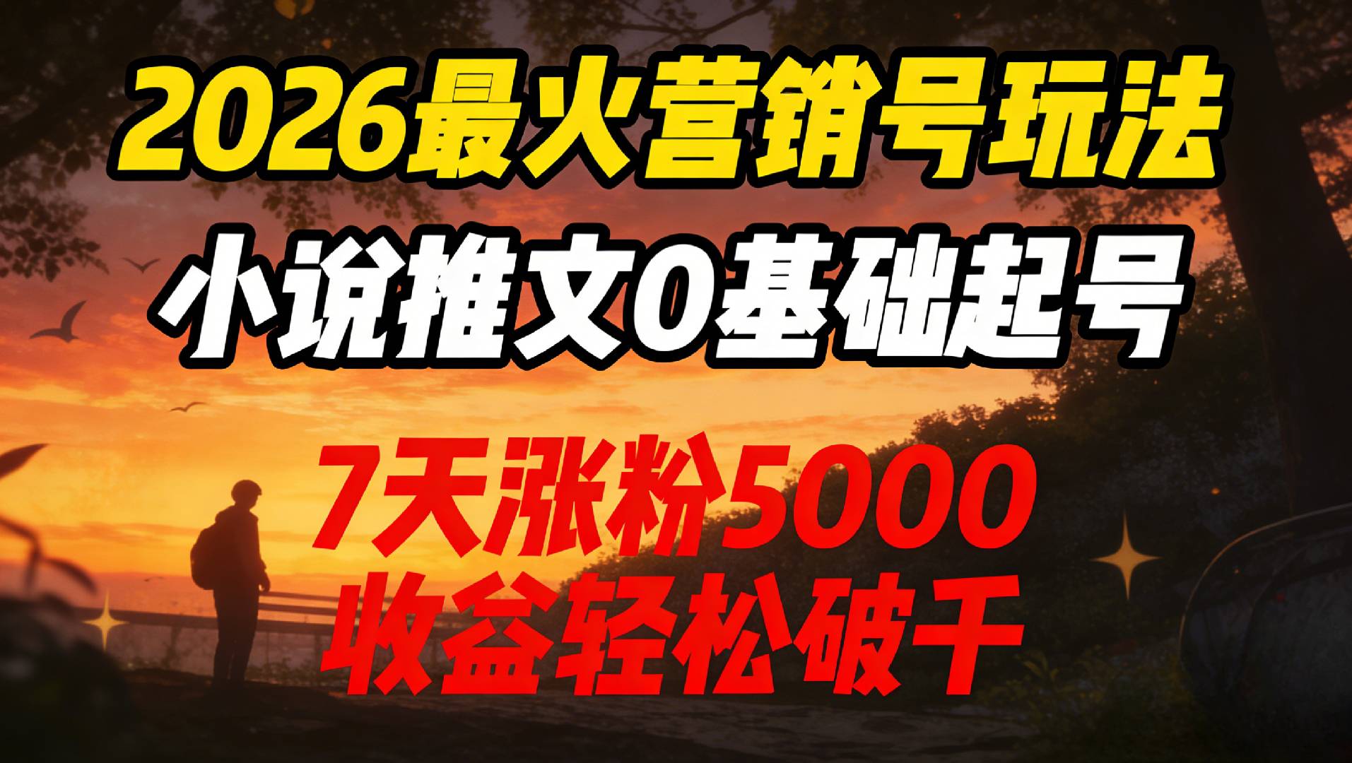 2026最火营销号玩法：小说推文0基础起号，7天涨粉5000，收益轻松破千！搞钱吧-网创项目资源站-副业项目-创业项目-搞钱项目搞钱吧