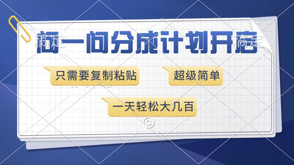 问一问分成计划开启,超简单,只需要复制粘贴,一天也能收入几百搞钱吧-网创项目资源站-副业项目-创业项目-搞钱项目搞钱吧