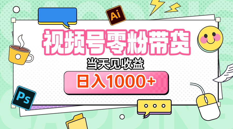 视频号0粉无门槛带货，当天见收益，日入1000+搞钱吧-网创项目资源站-副业项目-创业项目-搞钱项目搞钱吧